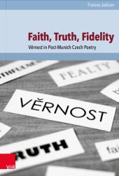 book Faith, Truth, Fidelity: Věrnost in Post-Munich Czech Poetry