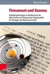 book Firmament und Kosmos: Schöpfungstheologie im Denkhorizont des Alten Orients als Prototyp eines Dialogmodells für Theologie und Naturwissenschaft