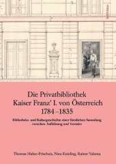 book Die Privatbibliothek Kaiser Franz I. von Österreich 1784 - 1835: Bibliotheks- und Kulturgeschichte einer fürstlichen Sammlung zwischen Aufklärung und Vormärz