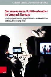 book Die unbekannten Politikverhandler im Umbruch Europas: Zeitzeugeninterviews mit ausgewählten Staatssekretären der letzten DDR-Regierung 1990