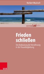 book Frieden schließen: Die Bedeutung der Versöhnung in der Trauerbegleitung