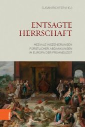 book Entsagte Herrschaft: Mediale Inszenierungen fürstlicher Abdankungen im Europa der Frühneuzeit