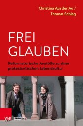 book Frei glauben: Reformatorische Anstöße zu einer protestantischen Lebenskultur