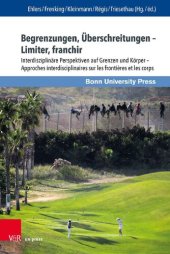 book Begrenzungen, Überschreitungen – Limiter, franchir: Interdisziplinäre Perspektiven auf Grenzen und Körper – Approches interdisciplinaires sur les frontières et les corps