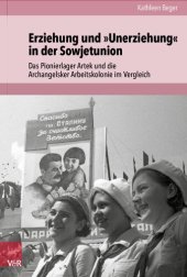 book Erziehung und »Unerziehung« in der Sowjetunion: Das Pionierlager Artek und die Archangelsker Arbeitskolonie im Vergleich