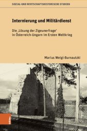 book Internierung und Militärdienst: Die 'Lösung der Zigeunerfrage' in Österreich-Ungarn im Ersten Weltkrieg