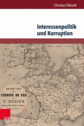 book Interessenpolitik und Korruption: Personale Netzwerke und Korruptionsdebatten am Beispiel der Eisenbahnbranche in Großbritannien und Frankreich (1830-1870). Dissertationsschrift