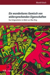 book Ein wunderbares Gemisch von widersprechenden Eigenschaften: Das Zeitgeschehen im Werk von Max Ring