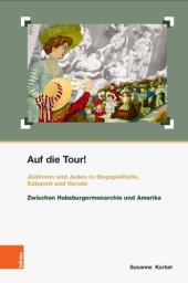 book Auf die Tour!: Jüdinnen und Juden in Singspielhalle, Kabarett und Varieté. Zwischen Habsburgermonarchie und Amerika