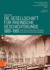 book Die Gesellschaft für Rheinische Geschichtskunde (1881–1981): Trägerschaft, Organisation und Ziele in den ersten 100 Jahren ihres Bestehens