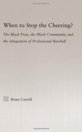 book When to Stop the Cheering?: The Black Press, the Black Community, and the Integration of Professional Baseball (Studies in African American History and Culture)