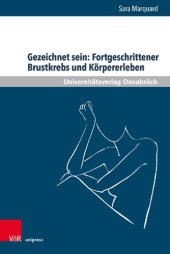 book Gezeichnet sein: Fortgeschrittener Brustkrebs und Körpererleben: Zur Bedeutung körperlicher Veränderungen und leiblichen Erlebens von Frauen in der letzten Lebensphase