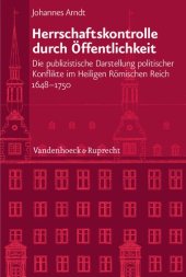 book Herrschaftskontrolle durch Öffentlichkeit: Die publizistische Darstellung politischer Konflikte im Heiligen Römischen Reich 1648-1750