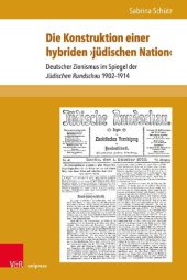 book Die Konstruktion einer hybriden ›jüdischen Nation‹: Deutscher Zionismus im Spiegel der Jüdischen Rundschau 1902–1914