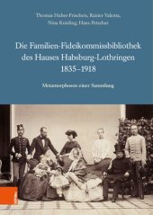 book Die Familien-Fideikommissbibliothek des Hauses Habsburg-Lothringen 1835-1918: Metamorphosen einer Sammlung