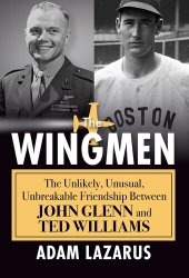 book The Wingmen: The Unlikely, Unusual, Unbreakable Friendship Between John Glenn and Ted Williams