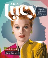 book A.K.A. Lucy: The Dynamic and Determined Life of Lucille Ball