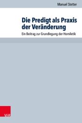 book Die Predigt als Praxis der Veränderung: Ein Beitrag zur Grundlegung der Homiletik