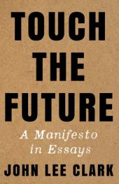 book Touch the Future: A Manifesto in Essays