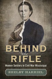 book Behind the Rifle: Women Soldiers in Civil War Mississippi