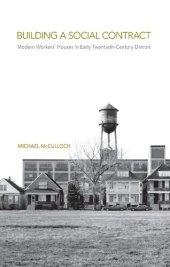 book Building a Social Contract: Modern Workers' Houses in Early-Twentieth Century Detroit