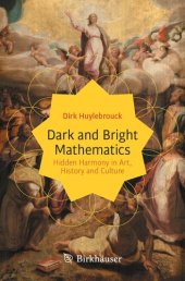 book Dark and Bright Mathematics : Hidden Harmony in Art, History and Culture