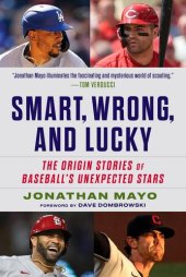 book Smart, Wrong, and Lucky: The Origin Stories of Baseball's Unexpected Stars