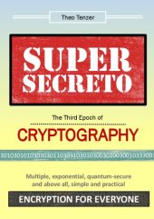 book Super Secreto - The Third Epoch of Cryptography: Multiple, exponential, quantum-secure and above all, simple and practical Encryption for Everyone