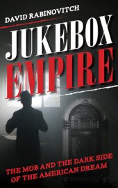 book Jukebox Empire: The Mob and the Dark Side of the American Dream