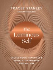 book The Luminous Self: Sacred Yogic Practices and Rituals to Remember Who You Are