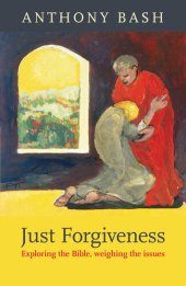 book Just Forgiveness : Exploring the Bible, Weighing the Issues