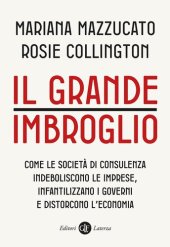 book Il grande imbroglio. Come le società di consulenza indeboliscono le imprese, infatilizzano i governi e distorcono l'economia