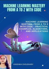 book Machine Learning Concepts from A to Z: A Comprehensive Guide with Code: Machine Learning Mastery: From A to Z with Code