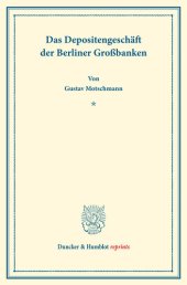 book Das Depositengeschäft der Berliner Großbanken: Kapitalbildung und Kapitalverwendung. Hrsg. von Hermann Schumacher. Erster Teil. (Schriften des Vereins für Sozialpolitik 154/I)