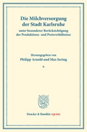 book Die Milchversorgung der Stadt Karlsruhe unter besonderer Berücksichtigung der Produktions- und Preisverhältnisse: Milchwirtschaftliche Erzeugnisse. Erster Teil. Hrsg. von Philipp Arnold / Max Sering. (Schriften des Vereins für Sozialpolitik 140/I)