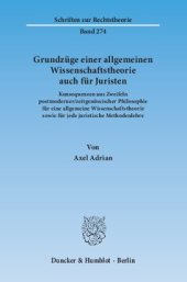 book Grundzüge einer allgemeinen Wissenschaftstheorie auch für Juristen: Konsequenzen aus Zweifeln postmoderner/zeitgenössischer Philosophie für eine allgemeine Wissenschaftstheorie sowie für jede juristische Methodenlehre