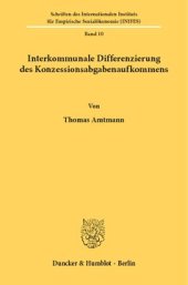 book Interkommunale Differenzierung des Konzessionsabgabenaufkommens: Eine theoretische und empirische Analyse unter besonderer Berücksichtigung der fiskalischen Bedeutung der kommunalen Konzessionsabgabe für die Gemeinden