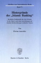 book Hintergründe des »Islamic Banking«: Rechtliche Problematik des riba((kursiv))-Verbotes in der Shari'a und seine Auswirkungen auf einzelne Rechtsordnungen arabischer Staaten