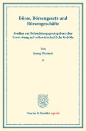 book Börse, Börsengesetz und Börsengeschäfte: Studien zur Beleuchtung gesetzgeberischer Einwirkung auf volkswirtschaftliche Gebilde