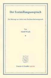 book Der Feststellungsanspruch: Ein Beitrag zur Lehre vom Rechtsschutzanspruch. (Sonderabdruck aus der Festgabe der Leipziger Juristenfakultät für B. Windscheid zum 22. Dezember 1888)