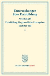 book Preisbildung für gewerbliche Erzeugnisse: Untersuchungen über Preisbildung. Abteilung B. Sechster Teil. (Schriften des Vereins für Sozialpolitik 143/I)