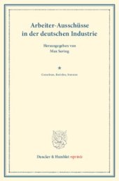 book Arbeiter-Ausschüsse in der deutschen Industrie: Gutachten, Berichte, Statuten hrsg. im Auftrage des Vereins für Socialpolitik. (Schriften des Vereins für Socialpolitik XLVI)