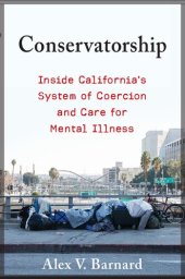 book Conservatorship: Inside California’s System of Coercion and Care for Mental Illness