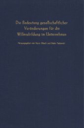 book Die Bedeutung gesellschaftlicher Veränderungen für die Willensbildung im Unternehmen: Verhandlungen auf der Arbeitstagung des Vereins für Socialpolitik in Aachen 1975