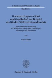 book Grundsatzfragen zu Staat und Gesellschaft am Beispiel des Kinder-/Stellvertreterwahlrechts: Eine rechtliche Untersuchung mit Bezügen zu Demographie, Demoskopie, Psychologie und Philosophie