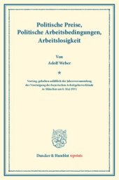 book Politische Preise, Politische Arbeitsbedingungen, Arbeitslosigkeit: Vortrag, gehalten anläßlich der Jahresversammlung der Vereinigung der bayerischen Arbeitgeberverbände in München am 8. Mai 1931