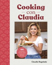 book Cooking con Claudia: 100 Authentic, Family-Style Mexican Recipes