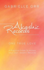 book Akashic Records: “One True Love” A Practical Guide to Access Your Own Akashic Records