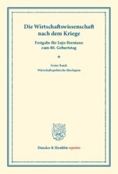 book Die Wirtschaftswissenschaft nach dem Kriege: Neunundzwanzig Beiträge über den Stand der deutschen und ausländischen sozialökonomischen Forschung nach dem Kriege. Erster Band: Wirtschaftspolitische Ideologien. Festgabe für Lujo Brentano zum 80. Geburtstag