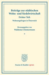 book Beiträge zur städtischen Wohn- und Siedelwirtschaft: Dritter Teil: Wohnungsfragen in Österreich. (Schriften des Vereins für Sozialpolitik, Band 177/III)